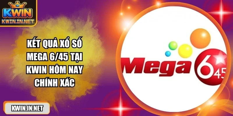 Kết Quả Xổ Số Mega 6/45 - Tại KWIN Hôm Nay Chính Xác - DUKAXO