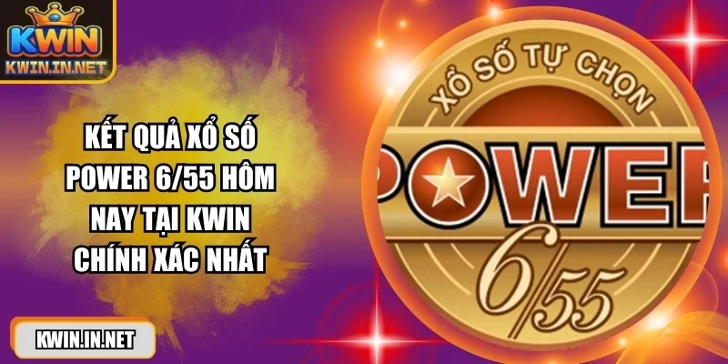 Kết Quả Xổ Số Power 6/55 - Hôm Nay Tại KWIN Chính Xác Nhất - DUKAXO